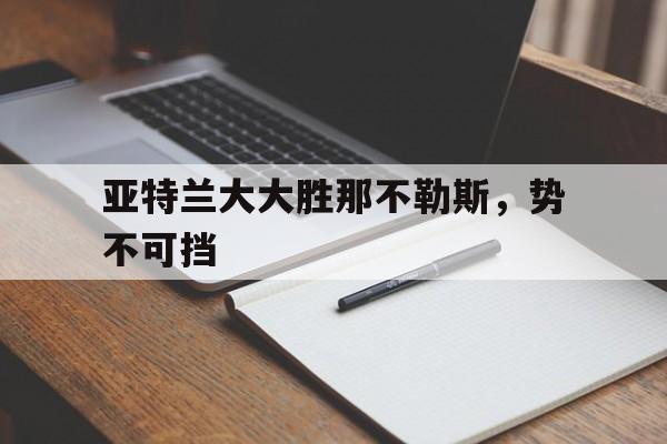 亚特兰大大胜那不勒斯，势不可挡的简单介绍